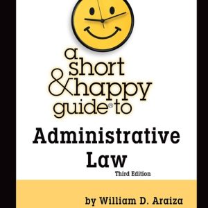 A Short & Happy Guide to Administrative Law 3rd Edition