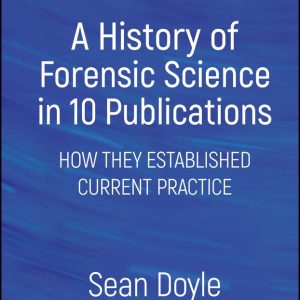 A History of Forensic Science in 10 Publications: How They Established Current Practice 1st Edition