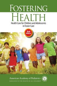 Fostering Health: Health Care for Children and Adolescents in Foster Care 3rd Edition