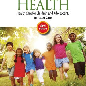 Fostering Health: Health Care for Children and Adolescents in Foster Care 3rd Edition