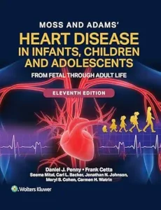 Moss and Adams’ Heart Disease in Infants, Children, and Adolescents: From Fetal Through Adult Life, 11th Edition