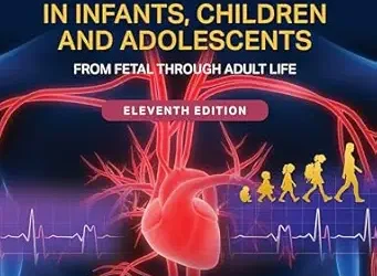 Moss and Adams’ Heart Disease in Infants, Children, and Adolescents: From Fetal Through Adult Life, 11th Edition