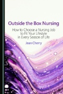 Outside the Box Nursing: How to Choose a Nursing Job to Fit Your Lifestyle in Every Season of Life
