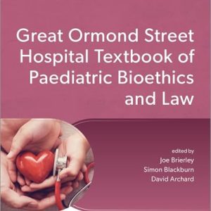 Great Ormond Street Hospital Textbook of Paediatric Bioethics and Law (Oxford Textbooks in Paediatrics