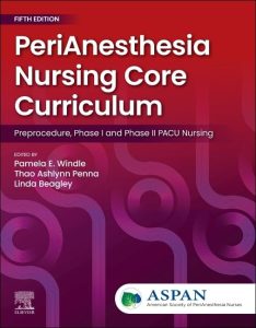PeriAnesthesia Nursing Core Curriculum: Preprocedure, Phase I and Phase II PACU Nursing, 5th edition