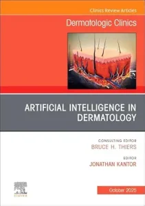 Artificial Intelligence in Dermatology, An Issue of Dermatologic Clinics (Volume 43-4) (The Clinics: Dermatology, Volume 43-4)