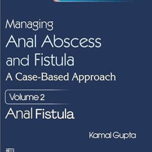 Managing Anal Abscess and Fistula: A case-based approach, Volume 2