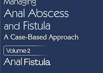 Managing Anal Abscess and Fistula: A case-based approach, Volume 2