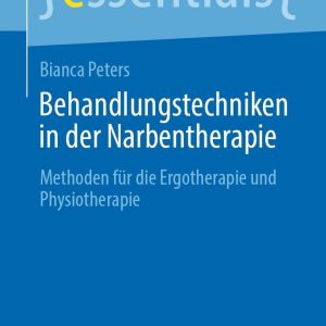 Behandlungstechniken in der Narbentherapie: Methoden für die Ergotherapie und Physiotherapie