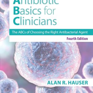 Antibiotics Basics for Clinicians: The ABCs of Choosing the Right Antibacterial Agent Fourth Edition