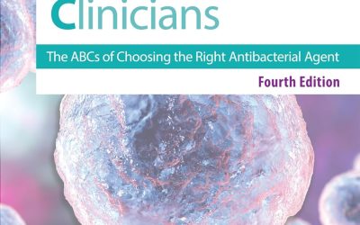 Antibiotics Basics for Clinicians: The ABCs of Choosing the Right Antibacterial Agent Fourth Edition