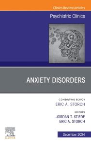 Anxiety Disorders, An Issue of Psychiatric Clinics of North America (Volume 47-4) (The Clinics: Internal Medicine, Volume 47-4)