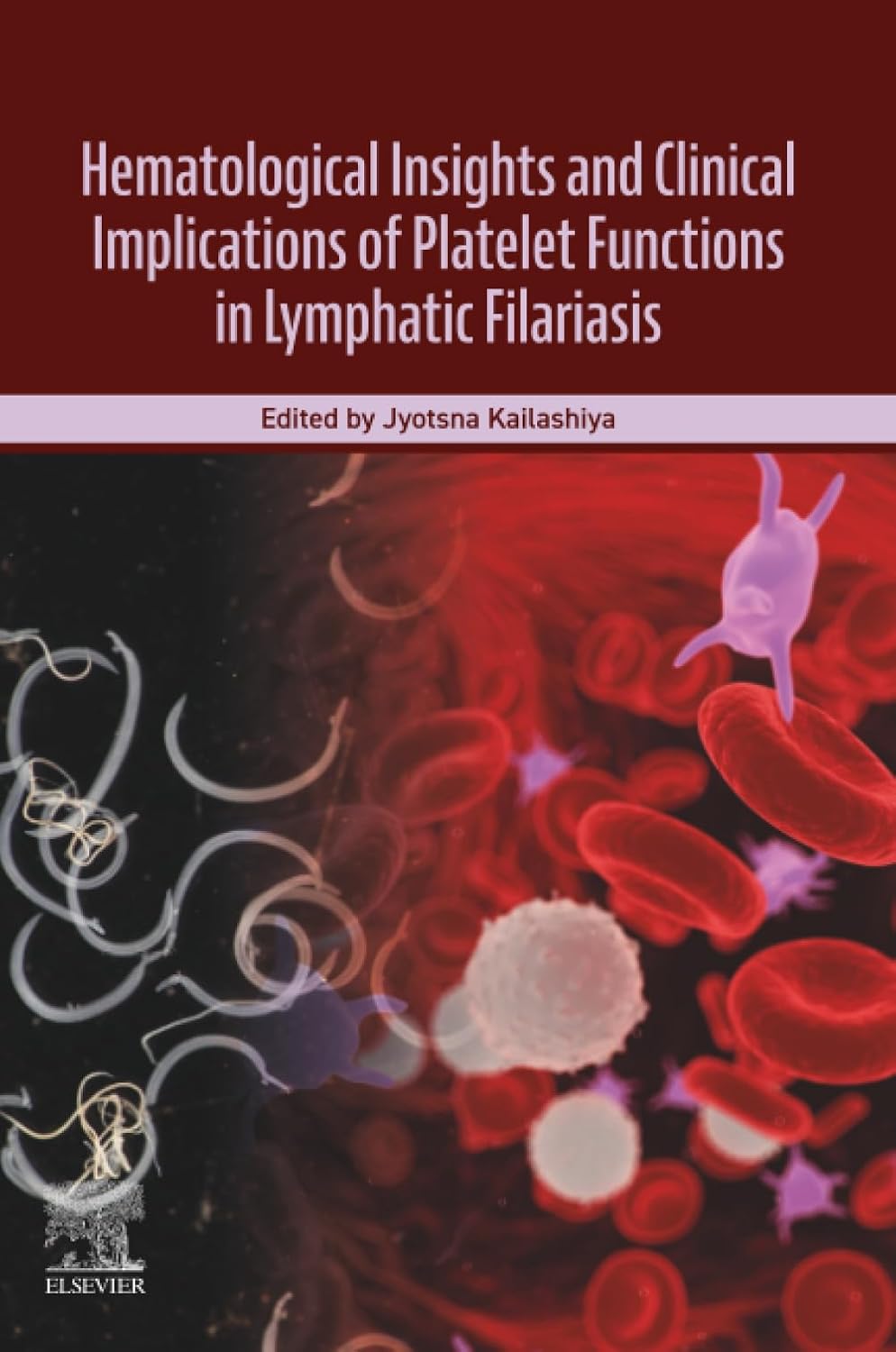 Hematological Insights and Clinical Implications of Platelet Functions in Lymphatic Filariasis Hematological Insights and Clinical Implications of Platelet Functions in Lymphatic Filariasis 1st Edition
