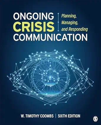 Ongoing Crisis Communication Planning, Managing, and Responding, 6th Edition Ongoing Crisis Communication: Planning, Managing, and Responding, 6th Edition