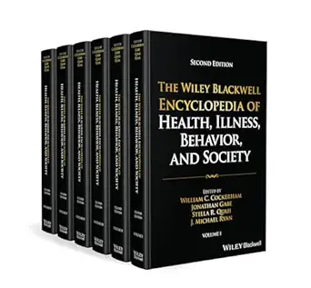 The Wiley Blackwell Encyclopedia of Health, Illness, Behavior, and Society, 6 Volume Set (Wiley Blackwell Encyclopedias in Social Sciences), 2nd Edition The Wiley Blackwell Encyclopedia of Health, Illness, Behavior, and Society, 6 Volume Set (Wiley Blackwell Encyclopedias in Social Sciences), 2nd Edition