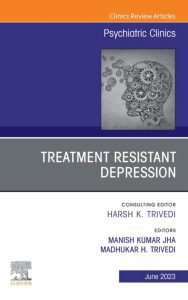 Treatment Resistant Depression, An Issue of Psychiatric Clinics of North America (The Clinics: Internal Medicine, Volume 46-2)