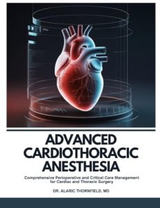 Advanced Cardiothoracic Anesthesia: Comprehensive Perioperative and Critical Care Management for Cardiac and Thoracic Surgery