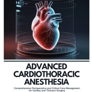 Advanced Cardiothoracic Anesthesia: Comprehensive Perioperative and Critical Care Management for Cardiac and Thoracic Surgery