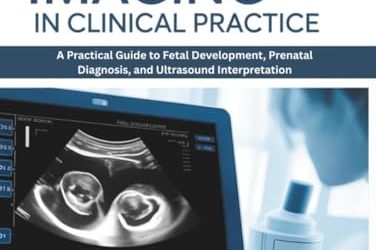 Obstetric Imaging in Clinical Practice: A Practical Guide to Fetal Development, Prenatal Diagnosis, and Ultrasound Interpretation
