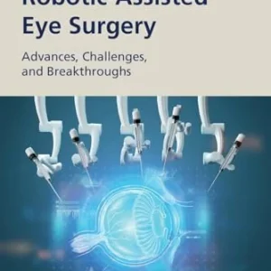 Robotic-Assisted Eye Surgery: Advances, Challenges, and Breakthroughs