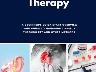 Tinnitus Retraining Therapy: A Beginner’s Quick Start Overview and Guide to Managing Tinnitus Through TRT and Other Methods