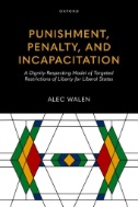 Punishment, Penalty, and Incapacitation : A Dignity-Respecting Model of Targeted Restrictions of Liberty for Liberal States