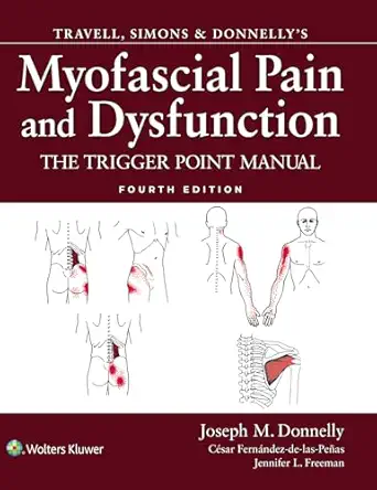 Travell, Simons & Donnelly's Myofascial Pain and Dysfunction Travell, Simons & Donnelly's Myofascial Pain and Dysfunction: The Trigger Point Manual, 4th Edition