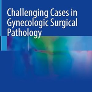 Challenging Cases in Gynecologic Surgical Pathology 2023rd Edition