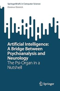 Artificial Intelligence: A Bridge Between Psychoanalysis and Neurology: The Psi-Organ in a Nutshell (SpringerBriefs in Computer Science) 1st ed. 2023 Edition