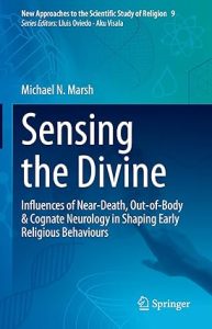 Sensing the Divine: Influences of Near-Death, Out-of-Body & Cognate Neurology in Shaping Early Religious Behaviours (New Approaches to the Scientific Study of Religion, 9) 1st ed. 2021 Edition