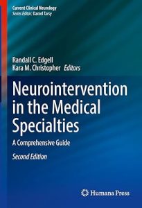 Neurointervention in the Medical Specialties: A Comprehensive Guide (Current Clinical Neurology) 2nd ed. 2022 Edition