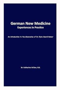 German New Medicine Experiences in Practice: An introduction to the medical discoveries of Dr. Ryke Geerd Hamer Dr. Katherine July 4, 2019