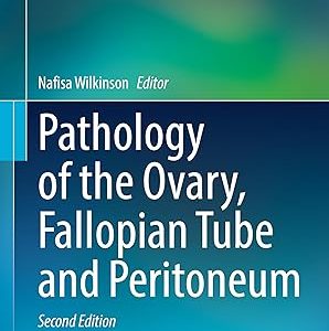 Pathology of the Ovary, Fallopian Tube and Peritoneum (Essentials of Diagnostic Gynecological Pathology) 2nd ed. 2023 Edition