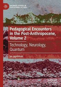 Pedagogical Encounters in the Post-Anthropocene, Volume 2: Technology, Neurology, Quantum (Palgrave Studies in Educational Futures) 2024th Edition