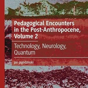 Pedagogical Encounters in the Post-Anthropocene, Volume 2: Technology, Neurology, Quantum (Palgrave Studies in Educational Futures) 2024th Edition