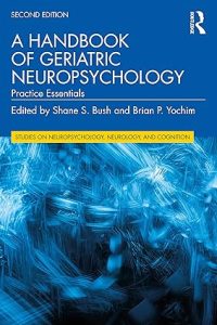 A Handbook of Geriatric Neuropsychology: Practice Essentials (Studies on Neuropsychology, Neurology and Cognition) 2nd Edition