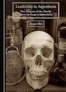 Leadership in Anaesthesia: Five Pioneers of the Deadly Quest for Surgical Insensibility 1st edition