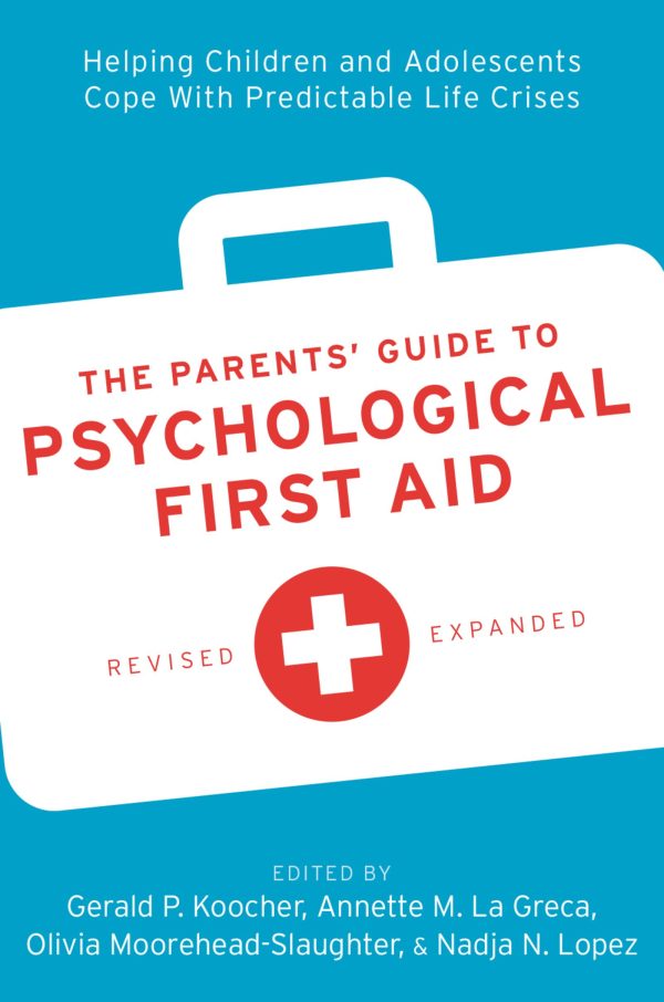 The Parents' Guide to Psychological First Aid: Helping Children and Adolescents Cope With Predictable Life Crises Revised Edition