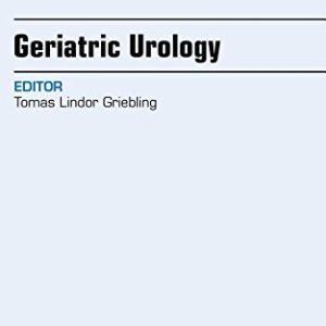 Geriatric Urology, An Issue of Clinics in Geriatric Medicine (Volume 31-4) (The Clinics: Internal Medicine, Volume 31-4)