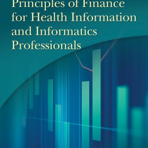 Principles of Finance for Health Information and Informatics Professionals 2nd Edition