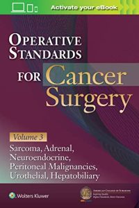 Operative Standards for Cancer Surgery: Volume 3: Sarcoma, Adrenal, Neuroendocrine, Peritoneal Malignancies, Urothelial, Hepatobiliary First Edition