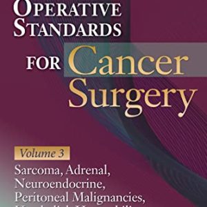 Operative Standards for Cancer Surgery: Volume 3: Sarcoma, Adrenal, Neuroendocrine, Peritoneal Malignancies, Urothelial, Hepatobiliary First Edition