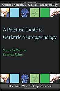 A Practical Guide to Geriatric Neuropsychology (AACN Workshop Series)