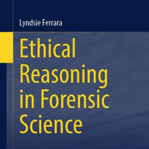 Ethical Reasoning in Forensic Science (Library of Ethics and Applied Philosophy, 41) 2024th Edition