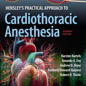 Hensley’s Practical Approach to Cardiothoracic Anesthesia 7e Seventh Edition