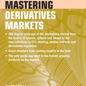 Mastering Derivatives Markets: A Step-by-Step Guide to the Products, Applications and Risks 4th Edition