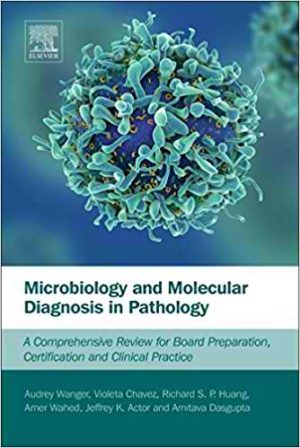 Microbiology and Molecular Diagnosis in Pathology: A Comprehensive Review for Board Preparation, Certification and Clinical Practice 1st Edition