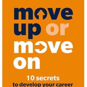 Move Up or Move on: 10 Secrets to Develop Your Career