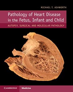 Pathology of Heart Disease in the Fetus, Infant and Child: Autopsy, Surgical and Molecular Pathology 1st Edition