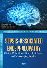 Sepsis-Associated Encephalopathy Clinical, Metabolic, Neurophysiological, and Neuroimaging Parallels First Edition